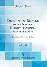 Dissertations Relative to the Natural History of Animals and Vegetables, Vol. 2 of 2: Translated From the Italian (Classic Reprint)