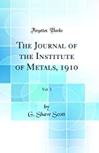 The Journal of the Institute of Metals, 1910, Vol. 3 (Classic Reprint)