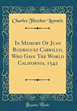 In Memory of Juan Rodriguez Cabrillo, Who Gave the World California, 1542 (Classic Reprint)