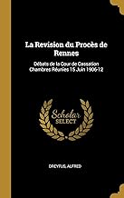 La Revision Du Procès de Rennes: Débats de la Cour de Cassation Chambres Réunies 15 Juin 1906-12