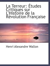 La Terreur: Etudes Critiques Sur L'histoire De La Revolution Francaise