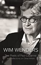 The Pixels of Paul Cezanne: And Reflections on Other Artists: Wim Wenders
