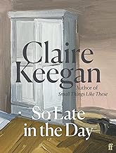 So Late in the Day: Claire Keegan