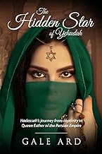 The Hidden Star of Yehudah: Hadassah's Journey from Captivity to Queen Esther of the Persian Empire