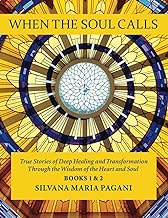When the Soul Calls: True Stories of Deep Healing and Transformation through the Wisdom of the Heart and Soul