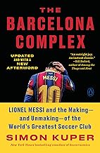 The Barcelona Complex: Lionel Messi and the Making - and Unmaking - of the World's Greatest Soccer Club