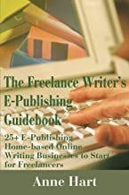The Freelance Writer's E-Publishing Guidebook: 25+ E-Publishing Home-Based Online Writing and Video Digital Media Businesses to Start for Freelancers