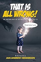 That is ALL Wrong! An Anthology of Offbeat Horror: Vol III: Vol II