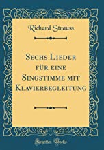 Sechs Lieder für eine Singstimme mit Klavierbegleitung (Classic Reprint)