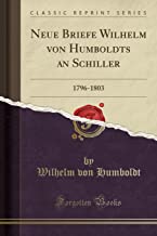 Neue Briefe Wilhelm von Humboldts an Schiller: 1796-1803 (Classic Reprint)