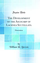 The Development of the Ascocarp of Lachnea Scutellata: Dissertation (Classic Reprint)