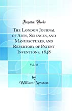 The London Journal of Arts, Sciences, and Manufactures, and Repertory of Patent Inventions, 1848, Vol. 33 (Classic Reprint)