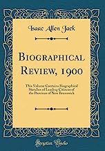 Biographical Review, 1900: This Volume Contains Biographical Sketches of Leading Citizens of the Province of New Brunswick (Classic Reprint)