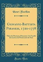 Giovanni-Battista Piranesi, 1720-1778: Thèse de Doctorat, Présentée A la Faculté des Lettres de l'Université de Paris (Classic Reprint)