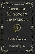 Opere di M. Agnolo Firenzuola, Vol. 4 (Classic Reprint)