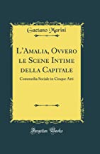 L'Amalia, Ovvero le Scene Intime della Capitale: Commedia Sociale in Cinque Atti (Classic Reprint)
