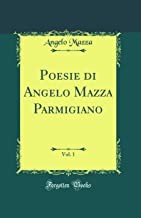Poesie di Angelo Mazza Parmigiano, Vol. 1 (Classic Reprint)