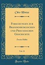 Forschungen zur Brandenburgischen und Preussischen Geschichte, Vol. 21: Zweite Hälfte (Classic Reprint)