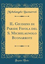 IL Giudizio di Paride Favola del S. Michelagnolo Buonarroti (Classic Reprint)