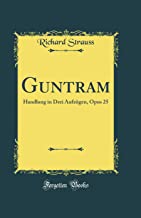 Guntram: Handlung in Drei Aufzügen, Opus 25 (Classic Reprint)