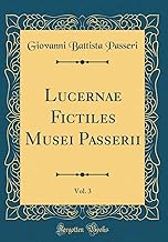 Lucernae Fictiles Musei Passerii, Vol. 3 (Classic Reprint)