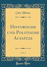 Historische und Politische Aufsätze, Vol. 4 (Classic Reprint)