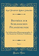 Beiträge zur Schlesischen Pflanzenkunde, Vol. 1: Zur Schlesischen Pflanzengeographie; A. Zur Kunde der Örtlichen Verhältnisse (Classic Reprint)