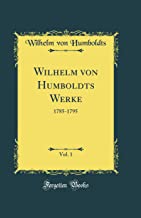 Wilhelm von Humboldts Werke, Vol. 1: 1785-1795 (Classic Reprint)