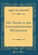 Die Thiere in der Indogermanischen Mythologie (Classic Reprint)