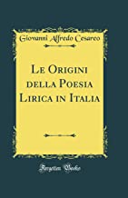 Le Origini della Poesia Lirica in Italia (Classic Reprint)