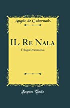 Il Re Nala: Trilogia Drammatica (Classic Reprint)