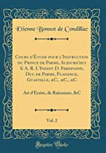 Cours d'Étude pour l'Instruction du Prince de Parme, Aujourd'hui S. A. R. L'Infant D. Ferdinand, Duc de Parme, Plaisance, Guastalle, &C., &C., &C, ... d'Ecrire, de Raisonner, &C (Classic Reprint)