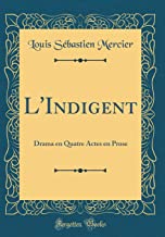 L'Indigent: Drama en Quatre Actes en Prose (Classic Reprint)