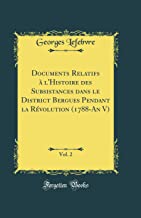 Documents Relatifs à l'Histoire des Subsistances dans le District Bergues Pendant la Révolution (1788-An V), Vol. 2 (Classic Reprint)
