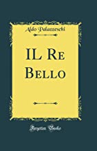 IL Re Bello (Classic Reprint)