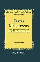 Flora Melitensis: Sistens Stirpes Phanerogamas in Melita Insulisque Adjacentibus Hucusque Detectas Secundum Systema Candolleanum Digestas (Classic Reprint)