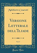 Versione Letterale dell'Iliade, Vol. 5 (Classic Reprint)