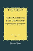 OEuvres Complètes de P. De Ronsard, Vol. 1: Publiée sur les Textes les Plus Anciens, Avec les Variantes Et des Notes (Classic Reprint)