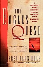 The Eagle's Quest: A Physicist Finds the Scientific Truth at the Heart of the Shamanic World: A Physicist's Search for Truth in the Heart of the Shamanic World