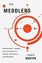 The Meddlers: Sovereignty, Empire, and the Birth of Global Economic Governance