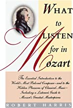 What to Listen for in Mozart: The Essential Introduction to the World's Most Beloved Composer