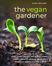 Vegan Gardener: Using vegan-organic techniques for a planet-friendly, wildlife-abundant, beautiful and productive garden