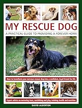 Rescue Dogs: A Practical Guide for Owners: The complete guide to adopting and caring for a rehomed dog