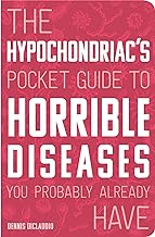The Hypochondriac's Pocket Guide to Horrible Diseases You Probably Already Have