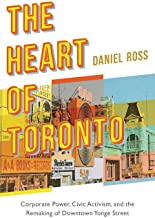 The Heart of Toronto: Corporate Power, Civic Activism, and the Remaking of Downtown Yonge Street
