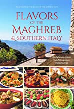 Flavors of the Maghreb: Authentic Recipes from the Land Where the Sun Sets - North Africa and Southern Italy
