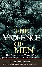 The Violence of Men: New Techniques for Working With Abusive Families : A Therapy of Social Action