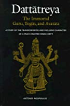Dattatreya: The Immortal Guru, Yogin, and Avatara : A Study of the Tranformative and Inclusive Character of a Multi-Faceted Hindu Deity