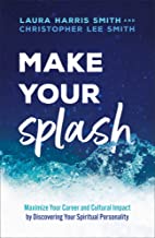 Make Your Splash: Maximize Your Career and Cultural Impact by Discovering Your Spiritual Personality: Test the Waters, Make a Splash, Turn the Tide