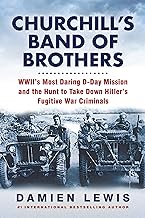 Churchill's Band of Brothers: Wwii's Most Daring D-day Mission and the Hunt to Take Down Hitler's Fugitive War Criminals